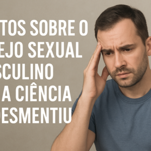 Desejo Sexual Masculino: 5 Mitos que a Ciência Já Desmentiu